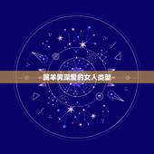 属羊男深爱的女人类型，属羊男最讨厌的女人
