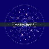 84岁是什么鼠多少岁，属鼠今年多大岁数2022 年
