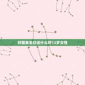 好朋友生日送什么好12岁女性，送给12岁的女生的生日礼物，选什么好？