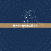 属狗哪个月份出生更好命，属狗女人几月出生旺夫
