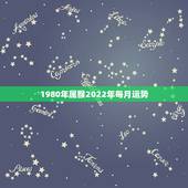 1980年属猴2022年每月运势，80年属猴人在2021年的全年运势