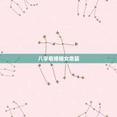 八字看婚姻女命篇，八字看婚姻，从八字看哪些的女性容易成为单身贵族