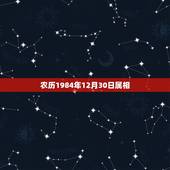农历1984年12月30日属相，1984年农历十二月三十是什么星座