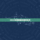 2022年姻缘最旺盛的生肖，2022年属鷄的姻缘