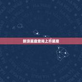 新浪星盘查询上升星座，怎么查询自己的上升星座