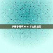 李居李居明2021年生肖运势，李居明2018年生肖运程