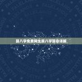 算八字免费网生辰八字算命详解，免费生辰八字算命运