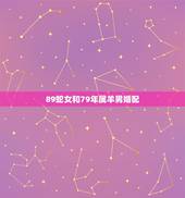 89蛇女和79年属羊男婚配，79年属羊男和什么属相最配
