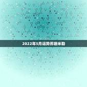 2022年5月运势苏珊米勒，苏珊米勒20l5年5月份星座运势