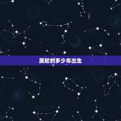 属蛇的多少年出生，属蛇的出生几月是苦命