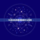 96年出生的属相鼠属什么性格，1996年属鼠 是什么命