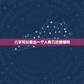 八字可以看出一个人有几次婚姻吗，算命能看出一个人的婚姻出来吗？