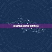 属猫女和属马男婚配好吗，女属马和男属马配吗？