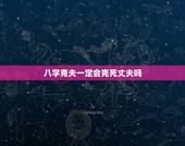 八字克夫一定会克死丈夫吗，女命克死丈夫的八字