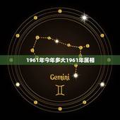 1961年今年多大1961年属相，1961年五行属什么