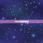 1992年属猴姻缘，92年属猴人婚姻运势