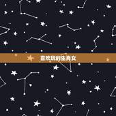 喜欢玩的生肖女，命特别好的生肖女