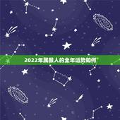 2022年属猴人的全年运势如何 2022年属猴女要注意什么