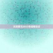 女孩属马2023年结婚吉日，男女都属马的2023年正月几日结婚好