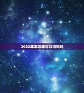 2023年本命年可以结婚吗，2023俩个人都是本命年可以结婚吗？