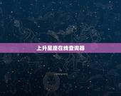 上升星座在线查询器，上升星座怎么查询