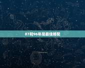 87和96年是最佳婚配，女96年属鼠的和男87年属兔的结婚会好吗？算命
