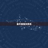 金牛宝宝女孩名，说说你所了解的金牛女