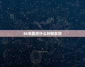 86年属虎什么时候发财，1986年属虎多会做生意好