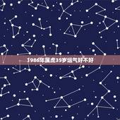 1986年属虎35岁运气好不好，属虎86年什么时间财运好！