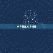 84年属鼠37岁婚姻，1984年出生属鼠的婚姻