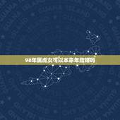 98年属虎女可以本命年结婚吗，98年两个属虎的在一起