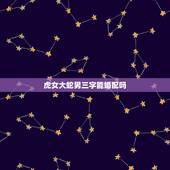 虎女大蛇男三字能婚配吗，男属龙女属虎相配吗