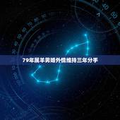 79年属羊男婚外情维持三年分手，79年属什么的生肖
