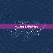 十二生肖本周运势查询，十二生肖之本周运势最好的生肖有哪些