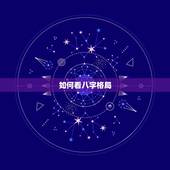 如何看八字格局，如何看八字格局