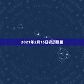 2021年2月15日农历属相，2021年2月5日出生属什么生肖