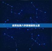 按照生辰八字算姻缘怎么算，根据生辰八字算姻缘