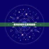 属狗的和什么属相最配，属狗的和什么属相最配 详细�0�3