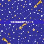 结婚2年离婚财产怎么分割，结婚2年后离婚的财产分割问题