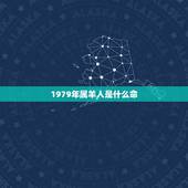 1979年属羊人是什么命，1979年属羊是什么命 1979年出生人的命