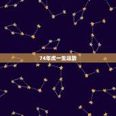 74年虎一生运势，74年虎男2022年运势