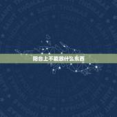 阳台上不能放什么东西，阳台上放什么东西可以改变风水