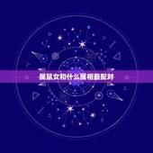 属鼠女和什么属相最配对，属马男和什么属相最配对