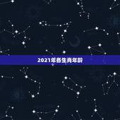 2021年各生肖年龄，2021年36岁属什么生肖