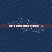 农历十月结婚的黄道吉日是哪一天，农历十月宜嫁娶黄道吉日（一定是农历），