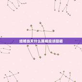 结婚当天什么属相应该回避，结婚当天忌讳什么属相