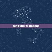 李丞责讲解2021年属相鸡，2021年今天属相是什么