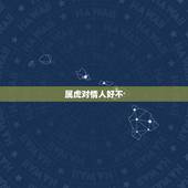 属虎对情人好不，属虎的男人和属蛇做情人可以吗？