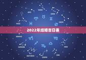 2022年结婚吉日表，2022年正月初六结婚日子好吗