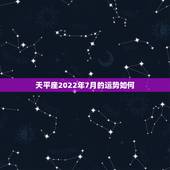 天平座2022年7月的运势如何，天秤座2021年7月上旬感情运势